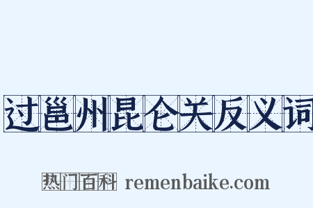 过邕州昆仑关反义词是什么意思的图片